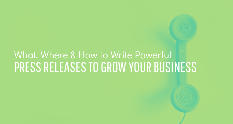 What, where & how to write powerful press releases to grow your business.