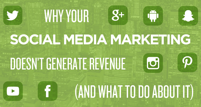 Why your social media marketing doesn't generate revenue and what to do about it.