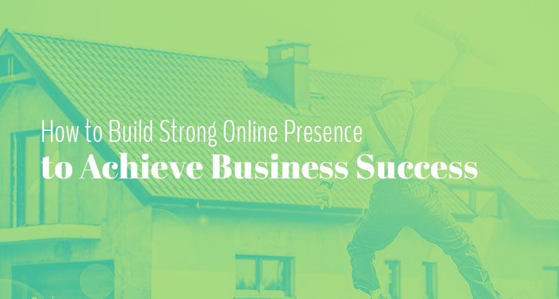 How to Build a Strong Online Presence to Achieve Business Success
